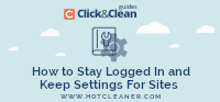 Click&Clean Guides - How to Stay Logged In and Keep Settings For Sites
