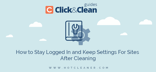 Click&Clean Guides - How to Stay Logged In and Keep Settings For Sites